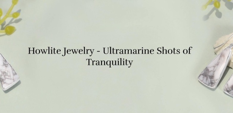 Azure Treasures: Howlite Jewelry for Captivating Serenity