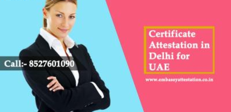 Quick Solution for Certificate Attestation in Delhi for UAE (New Delhi, India, Other Countries