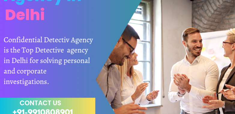 Detective Agency in Delhi- Confidential Detective Agency