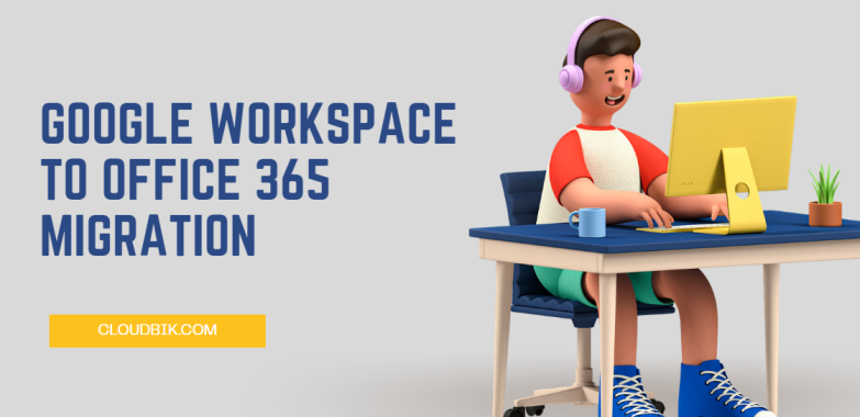 Google Workspace to Microsoft 365 Migration Services
