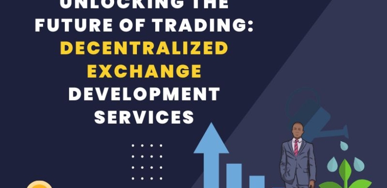 Unlocking the Future of Trading: Decentralized Exchange Development Services